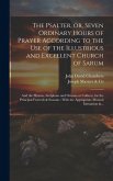 The Psalter, or, Seven Ordinary Hours of Prayer According to the Use of the Illustrious and Excellent Church of Sarum: And the Hymns, Antiphons and Or