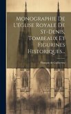 Monographie De L'église Royale De St-denis, Tombeaux Et Figurines Historiques...