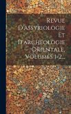 Revue D'assyriologie Et D'archéologie Orientale, Volumes 1-2...