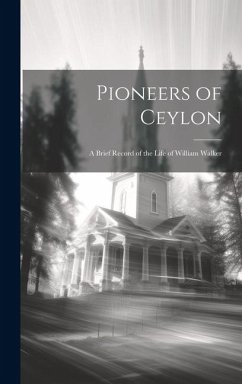 Pioneers of Ceylon: A Brief Record of the Life of William Walker - Anonymous