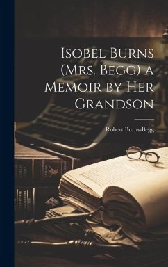 Isobel Burns (Mrs. Begg) a Memoir by Her Grandson - Burns-Begg, Robert