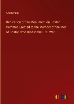 Dedication of the Monument on Boston Common Erected to the Memory of the Men of Boston who Died in the Civil War - Anonymous