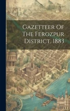 Gazetteer Of The Ferozpur District, 1883 - Anonymous