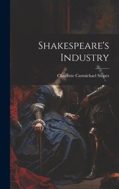 Shakespeare's Industry - Stopes, Charlotte Carmichael