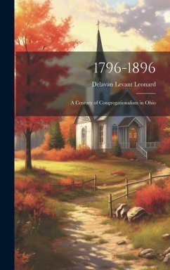 1796-1896: A Century of Congregationalism in Ohio - Leonard, Delavan Levant