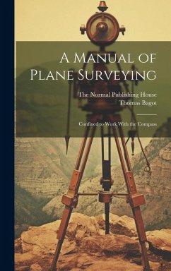 A Manual of Plane Surveying: Confined to Work With the Compass - Bagot, Thomas