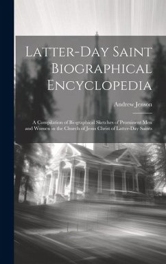 Latter-day Saint Biographical Encyclopedia: A Compilation of Biographical Sketches of Prominent men and Women in the Church of Jesus Christ of Latter- - Jenson, Andrew