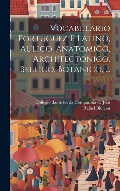 Cover Vocabulario Portuguez E Latino, Aulico, Anatomico, Architectonico, Bellico, Botanico, ...