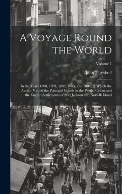 A Voyage Round the World: In the Years 1800, 1801, 1802, 1803, and 1804, in Which the Author Visited the Principal Islands in the Pacific Ocean - Turnbull, John