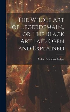 The Whole Art of Legerdemain, or, The Black Art Laid Open and Explained