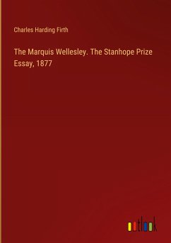 The Marquis Wellesley. The Stanhope Prize Essay, 1877