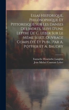 Essai Historique, Philosophique Et Pittoresque Sur Les Danses Des Morts, Suivi D'une Lettre De C. Leber Sur Le Même Sujet. Ouvrage Complété Et Publ. P - Leber, Jean Michel Constant; Langlois, Eustache Hyacinthe