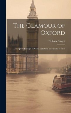 The Glamour of Oxford; Descriptive Passages in Verse and Prose by Various Writers - Knight, William