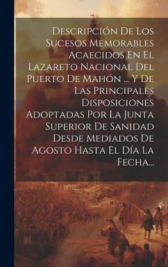 Descripción De Los Sucesos Memorables Acaecidos En El Lazareto Nacional Del Puerto De Mahón ... Y De Las Principales Disposiciones Adoptadas Por La Ju - Anonymous