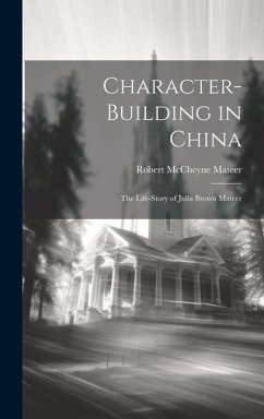 Character-building in China: The Life-story of Julia Brown Mateer - Mateer, Robert McCheyne