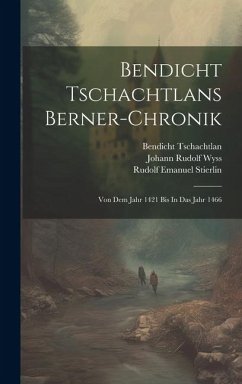 Bendicht Tschachtlans Berner-chronik: Von Dem Jahr 1421 Bis In Das Jahr 1466 - Tschachtlan, Bendicht