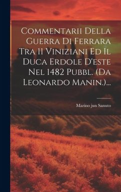 Cover Commentarii Della Guerra Di Ferrara Tra 11 Viniziani Ed Il Duca Erdole D'este Nel 1482 Pubbl. (da Leonardo Manin.)...