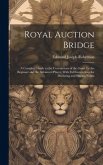 Royal Auction Bridge: A Complete Guide to the Conventions of the Game for the Beginner and the Advanced Player, With Full Instructions for D