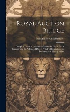 Cover Royal Auction Bridge: A Complete Guide to the Conventions of the Game for the Beginner and the Advanced Player, With Full Instructions for D