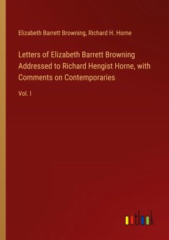 Letters of Elizabeth Barrett Browning Addressed to Richard Hengist Horne, with Comments on Contemporaries - Browning, Elizabeth Barrett; Horne, Richard H.