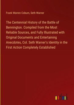 The Centennial History of the Battle of Bennington. Compiled from the Most Reliable Sources, and Fully Illustrated with Original Documents and Entertaining Anecdotes, Col. Seth Warner's Identity in the First Action Completely Established - Coburn, Frank Warren; Warner, Seth