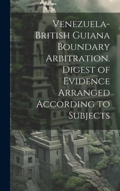 Venezuela-British Guiana Boundary Arbitration. Digest of Evidence Arranged According to Subjects - Anonymous