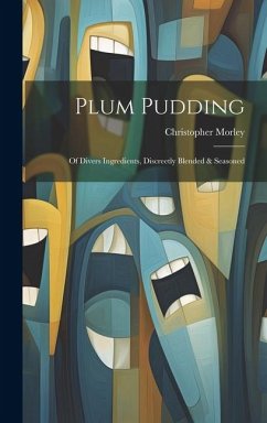 Cover Plum Pudding: Of Divers Ingredients, Discreetly Blended & Seasoned