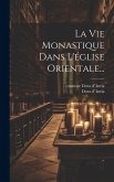 La Vie Monastique Dans L'église Orientale...