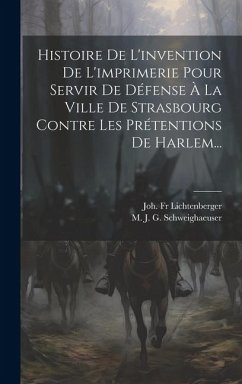 Histoire De L'invention De L'imprimerie Pour Servir De Défense À La Ville De Strasbourg Contre Les Prétentions De Harlem... - Lichtenberger, Joh