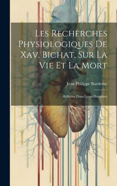 Les Recherches Physiologiques De Xav. Bichat, Sur La Vie Et La Mort: Réfutées Dans Leurs Doctrines - Bardenat, Jean Philippe