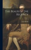 The Beaux of the Regency; Volume 1