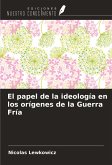 El papel de la ideología en los orígenes de la Guerra Fría