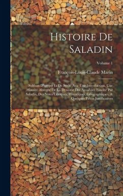 Histoire De Saladin: Sulthan D'egypte Et De Syrie: Avic Une Introduction, Une Histoire Abregée De La Dynastie Des Ayoubites Fondée Par Sala - Marin, François-Louis-Claude