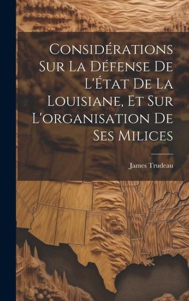 Considérations sur la défense de l'État de la Louisiane, et sur l'organisation de ses milices Considérations sur la défense de l'État de la Louisiane, et sur l'organisation de ses milices