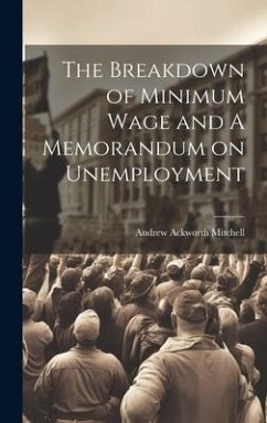 The Breakdown of Minimum Wage and A Memorandum on Unemployment - Mitchell, Andrew Ackworth