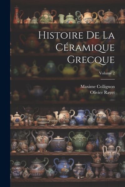 Histoire De La Céramique Grecque; Volume 2 Histoire De La Céramique Grecque; Volume 2