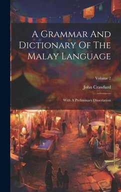 A Grammar And Dictionary Of The Malay Language: With A Preliminary Dissertation; Volume 2 - Crawfurd, John