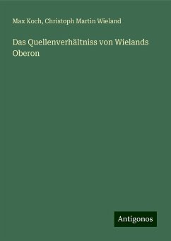 Das Quellenverhältniss von Wielands Oberon - Koch, Max; Wieland, Christoph Martin