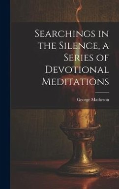 Searchings in the Silence, a Series of Devotional Meditations - Matheson, George