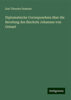 Diplomatische Correspondenz über die Berufung des Bischofs Johannes von Geissel - Dumont, Karl Theodor