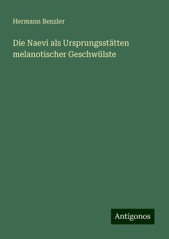 Die Naevi als Ursprungsstätten melanotischer Geschwülste - Benzler, Hermann