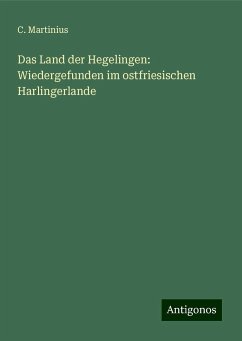 Das Land der Hegelingen: Wiedergefunden im ostfriesischen Harlingerlande - Martinius, C.