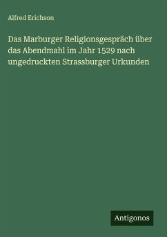 Cover Das Marburger Religionsgespräch über das Abendmahl im Jahr 1529 nach ungedruckten Strassburger Urkunden