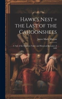 Hawk's Nest = the Last of the Cahoonshees: A Tale of the Delaware Valley and Historical Romance of 1690 - Allerton, James Mark
