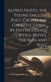 Alfred Noyes, the Young English Poet, Called the Greatest Living by Distinguished Critics. Noyes, the man and Poet Alfred Noyes, the Young English Poet, Called the Greatest Living by Distinguished Critics. Noyes, the man and Poet