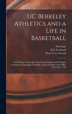 UC Berkeley Athletics and a Life in Basketball: Oral History Transcript: Coaching Collegiate and Olympic Champions, Managing Teaching, and Consulting - Lage, Ann; Newell, Peter F. Ive; Dalton, Robert J.