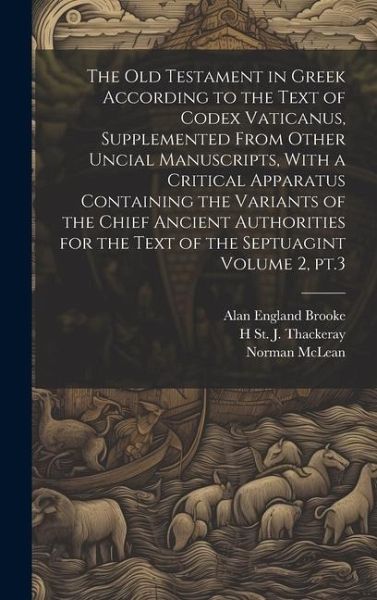 The Old Testament in Greek According to the Text of Codex Vaticanus, Supplemented From Other Uncial Manuscripts, With a Critical Apparatus Containing The Old Testament in Greek According to the Text of Codex Vaticanus, Supplemented From Other Uncial Manuscripts, With a Critical Apparatus Containing
