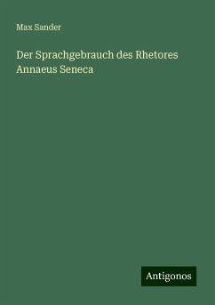 Der Sprachgebrauch des Rhetores Annaeus Seneca - Sander, Max