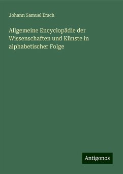 Allgemeine Encyclopädie der Wissenschaften und Künste in alphabetischer Folge - Ersch, Johann Samuel