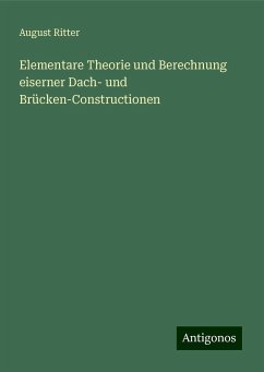 Elementare Theorie und Berechnung eiserner Dach- und Brücken-Constructionen - Ritter, August